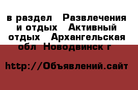  в раздел : Развлечения и отдых » Активный отдых . Архангельская обл.,Новодвинск г.